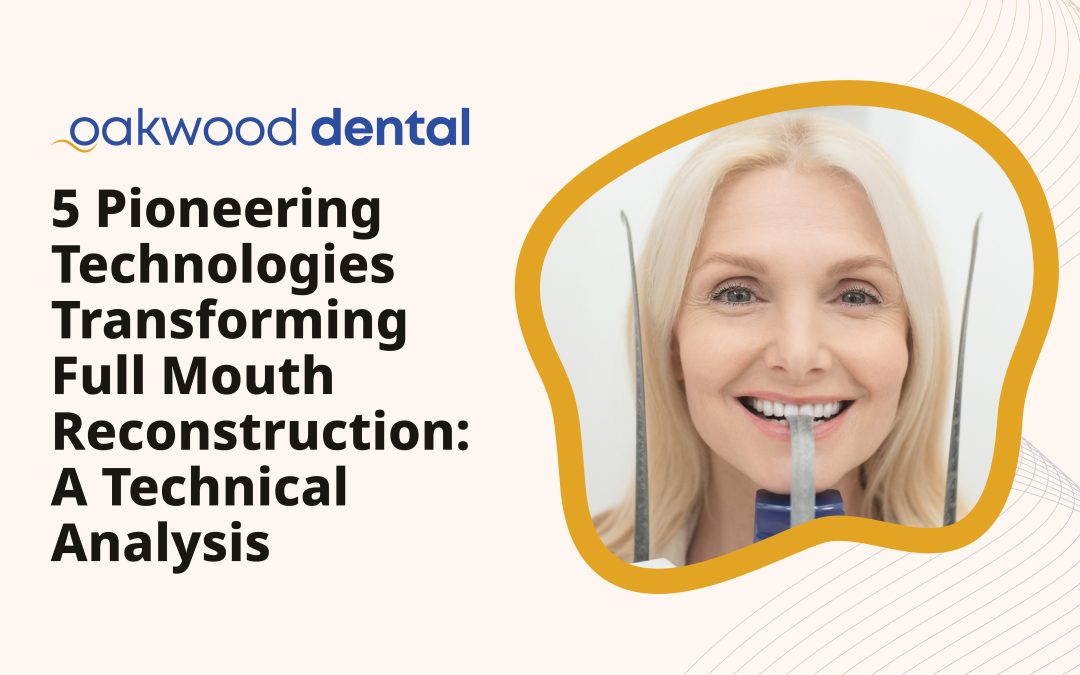 5 Pioneering Technologies Transforming Full Mouth Reconstruction: A Technical Analysis