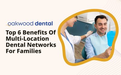 Top 6 Benefits of Multi-Location Dental Networks for Families