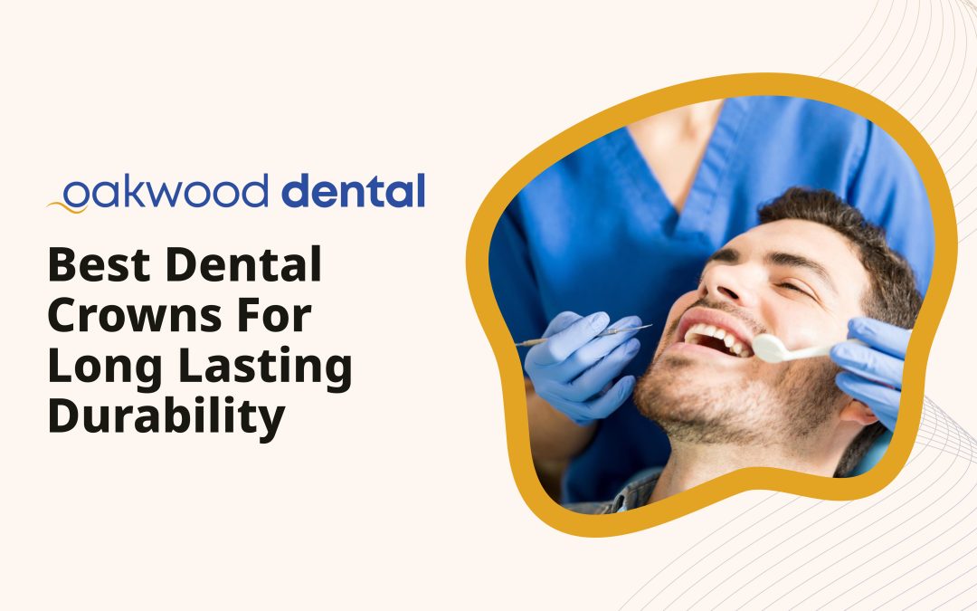 Best Dental Crowns For Long Lasting Durability