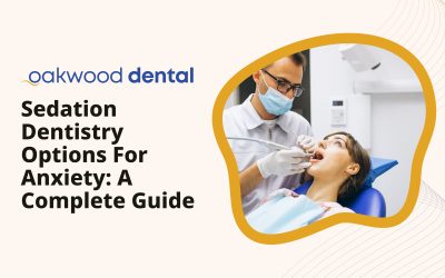 Sedation Dentistry Options for Anxiety: A Complete Guide