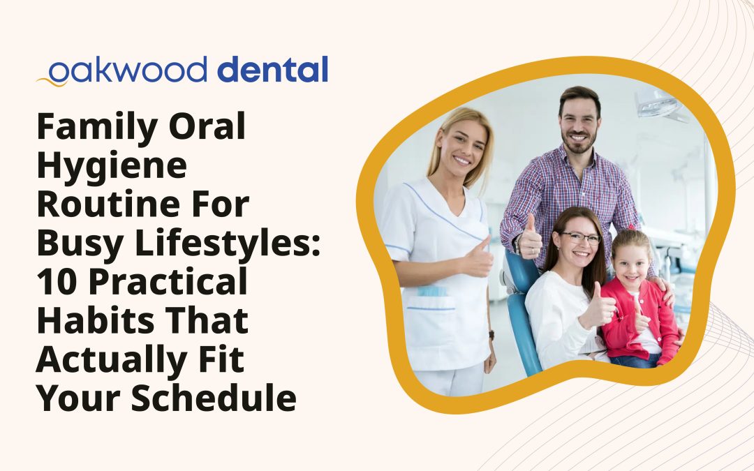 Family Oral Hygiene Routine for Busy Lifestyles: 10 Practical Habits That Actually Fit Your Schedule