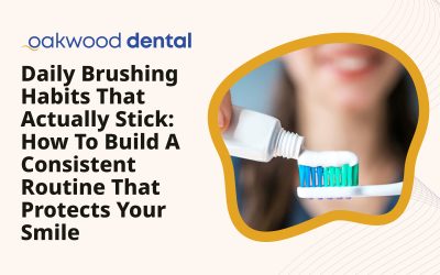 Daily Brushing Habits That Actually Stick: How To Build A Consistent Routine That Protects Your Smile